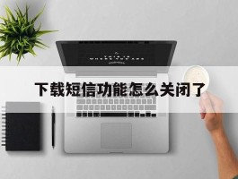 下载短信功能怎么关闭了