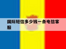 包含国际短信多少钱一条电信客服的词条