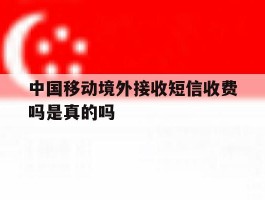 中国移动境外接收短信收费吗是真的吗