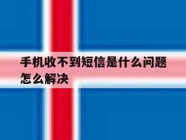 手机收不到短信是什么问题怎么解决