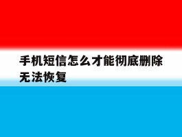 手机短信怎么才能彻底删除无法恢复