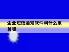 企业短信通知软件叫什么来着呢