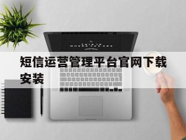 短信运营管理平台官网下载安装