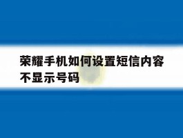 荣耀手机如何设置短信内容不显示号码