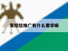 发短信推广有什么要求嘛