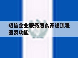 短信企业服务怎么开通流程图表功能