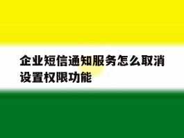 企业短信通知服务怎么取消设置权限功能