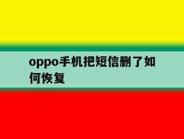 oppo手机把短信删了如何恢复