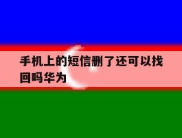 手机上的短信删了还可以找回吗华为