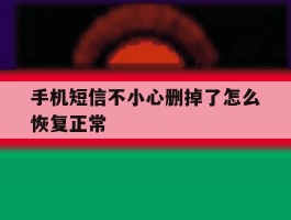 手机短信不小心删掉了怎么恢复正常