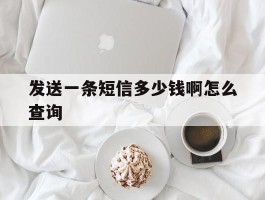 发送一条短信多少钱啊怎么查询