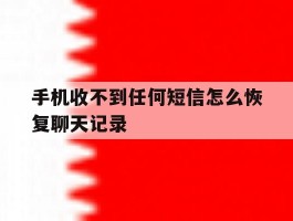 手机收不到任何短信怎么恢复聊天记录