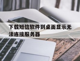 下载短信软件到桌面显示无法连接服务器