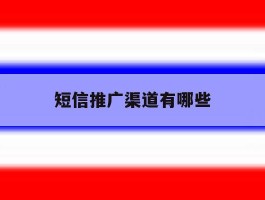 短信推广渠道有哪些