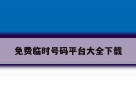 免费临时号码平台大全下载的简单介绍