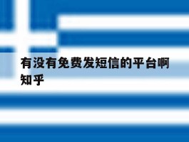 有没有免费发短信的平台啊知乎的简单介绍