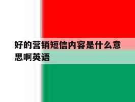 好的营销短信内容是什么意思啊英语