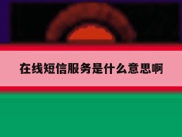 在线短信服务是什么意思啊