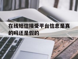 在线短信接受平台信息是真的吗还是假的