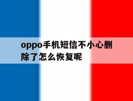 oppo手机短信不小心删除了怎么恢复呢