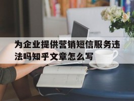 为企业提供营销短信服务违法吗知乎文章怎么写的简单介绍
