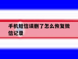手机短信误删了怎么恢复微信记录