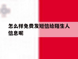 怎么样免费发短信给陌生人信息呢