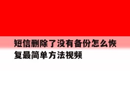 短信删除了没有备份怎么恢复最简单方法视频的简单介绍