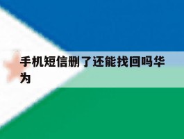 手机短信删了还能找回吗华为