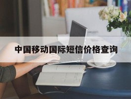 中国移动国际短信价格查询