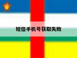 短信手机号获取失败
