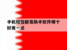 手机短信群发助手软件哪个好用一点