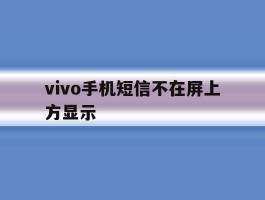 vivo手机短信不在屏上方显示