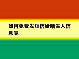 如何免费发短信给陌生人信息呢