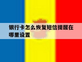 银行卡怎么恢复短信提醒在哪里设置