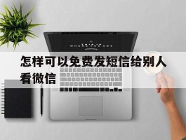 怎样可以免费发短信给别人看微信