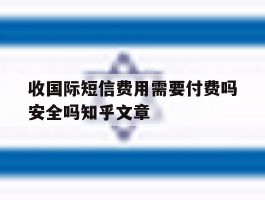 包含收国际短信费用需要付费吗安全吗知乎文章的词条