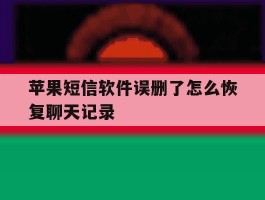 苹果短信软件误删了怎么恢复聊天记录