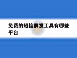 免费的短信群发工具有哪些平台