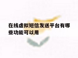 在线虚拟短信发送平台有哪些功能可以用的简单介绍