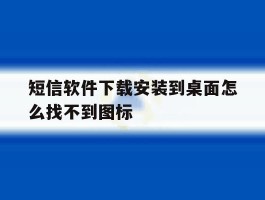 短信软件下载安装到桌面怎么找不到图标
