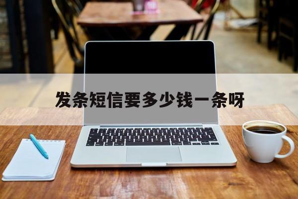 发条短信要多少钱一条呀 发条短信要多少钱一条呀