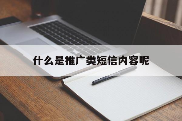 什么是推广类短信内容呢 什么是推广类短信内容呢