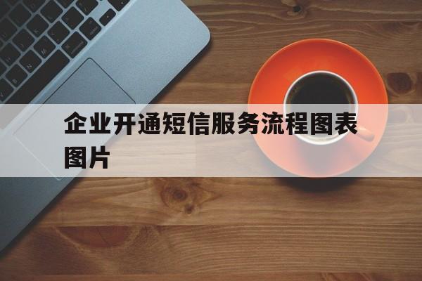企业开通短信服务流程图表图片 企业开通短信服务流程图表图片