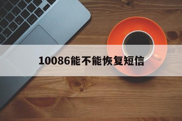10086能不能恢复短信 10086能不能恢复短信