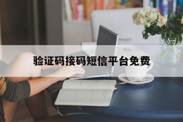 验证码接码短信平台免费 验证码接码短信平台免费