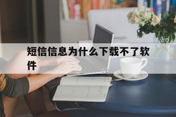 短信信息为什么下载不了软件 短信信息为什么下载不了软件