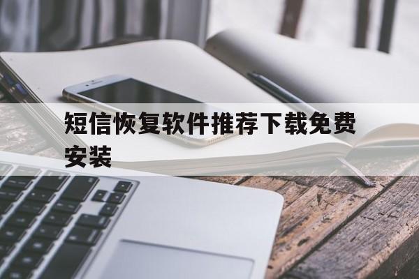 短信恢复软件推荐下载免费安装 短信恢复软件推荐下载免费安装