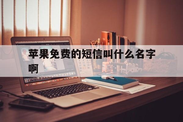 苹果免费的短信叫什么名字啊 苹果免费的短信叫什么名字啊
