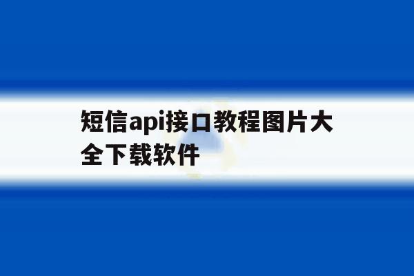 短信api接口教程图片大全下载软件 短信api接口教程图片大全下载软件